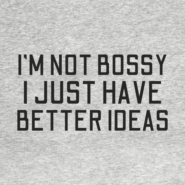 I'm Not Bossy I Just Have Better Ideas by HandrisKarwa